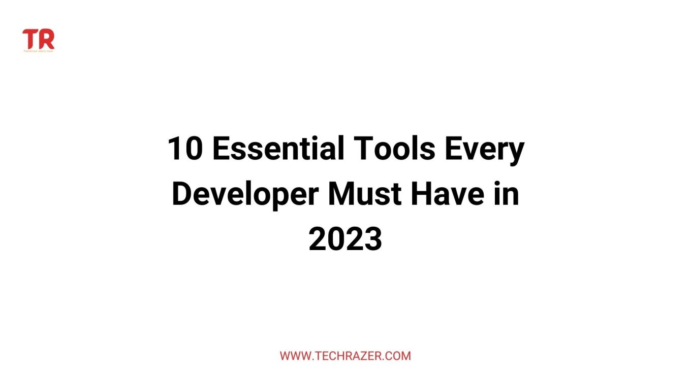 10 Essential Tools Every Developer Must Have in 2023